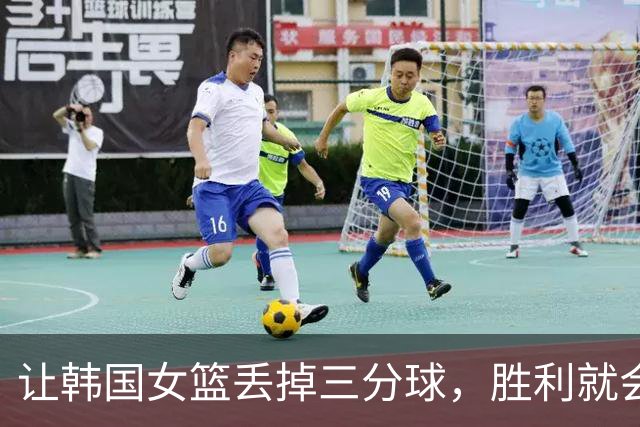 让韩国女篮丢掉三分球，胜利就会向我们招手！